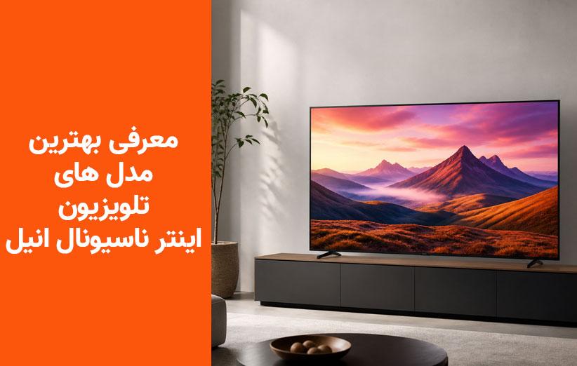 معرفی 3 مدل جدید تلویزیون اینترناسیونال آنیل در سه بازه اقتصادی، متوسط و بالا