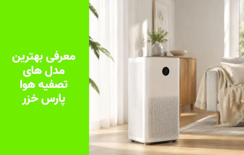 معرفی بهترین تصفیه هواهای پارس خزر؛ از اقتصادی تا حرفه‌ای